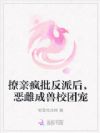 撩亲疯批反派后,恶雌成兽校团宠